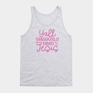 Y'all Seriously Need Jesus Funny Faith Tank Top